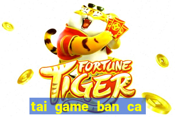 tai game ban ca an xu ve may