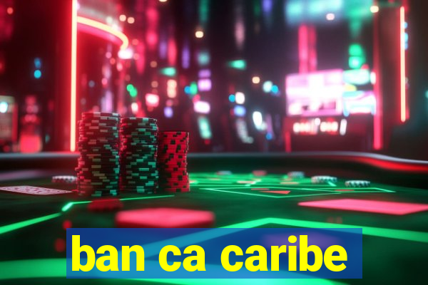 ban ca caribe