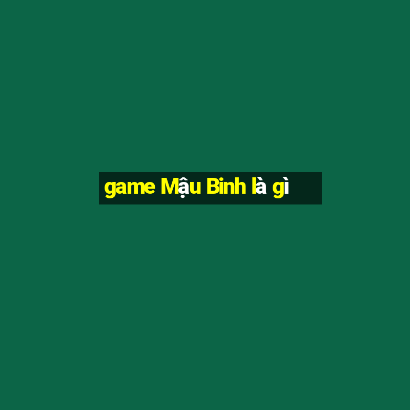 game Mậu Binh là gì