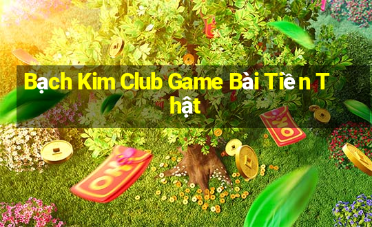 Bạch Kim Club Game Bài Tiền Thật