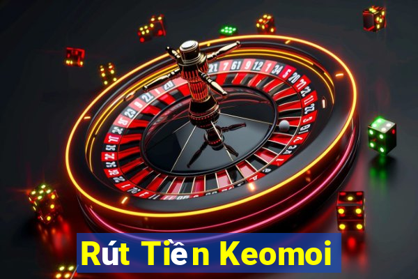 Rút Tiền Keomoi