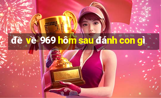 đề về 969 hôm sau đánh con gì