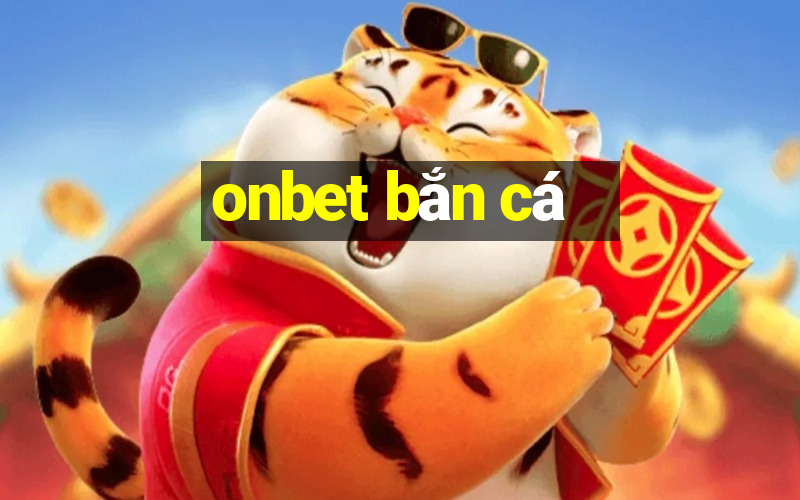 onbet bắn cá