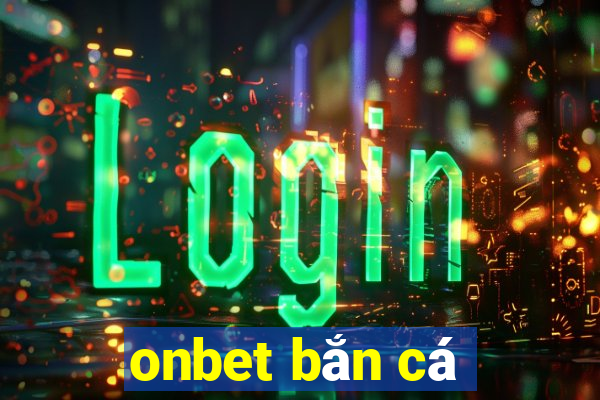 onbet bắn cá