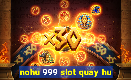 nohu 999 slot quay hu