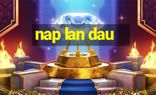 nap lan dau