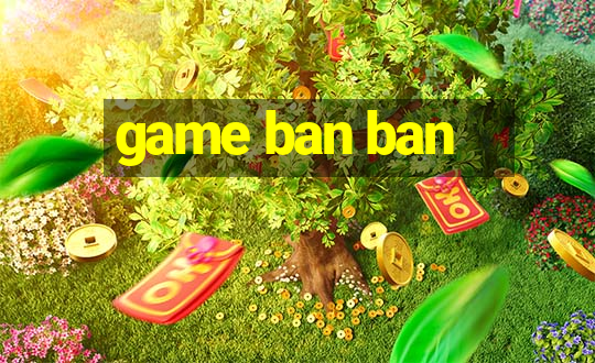 game ban ban