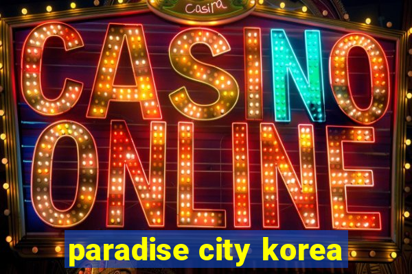 paradise city korea