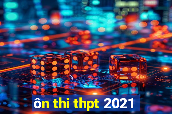 ôn thi thpt 2021