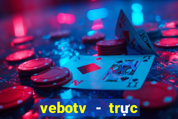 vebotv - trực tiếp bóng đá