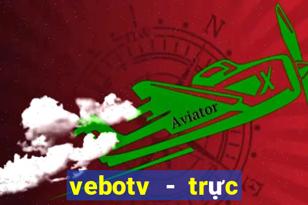 vebotv - trực tiếp bóng đá