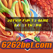 Joyvip Fun Tại Game Bài Đổi Thưởng