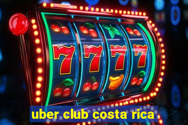 uber club costa rica