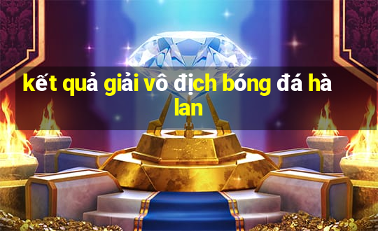 kết quả giải vô địch bóng đá hà lan