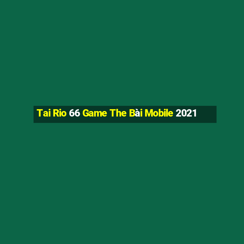 Tai Rio 66 Game The Bài Mobile 2021