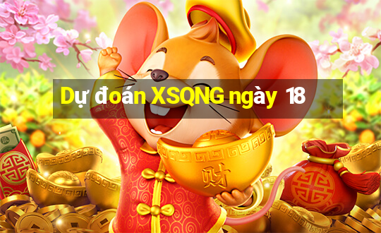 Dự đoán XSQNG ngày 18