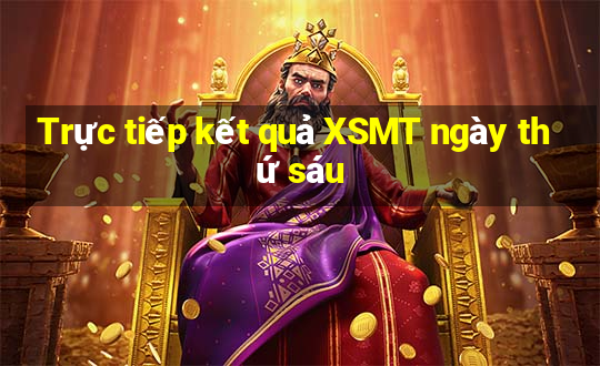 Trực tiếp kết quả XSMT ngày thứ sáu