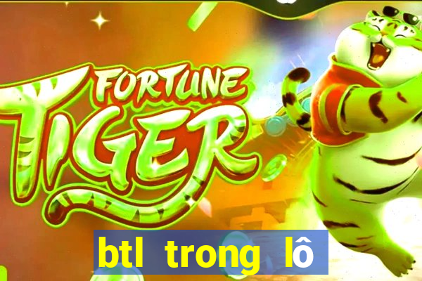 btl trong lô đề là gì