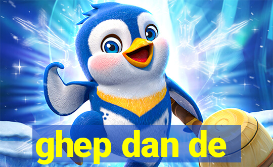 ghep dan de