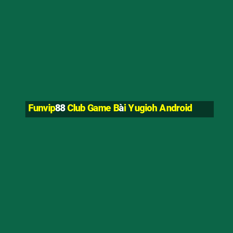 Funvip88 Club Game Bài Yugioh Android