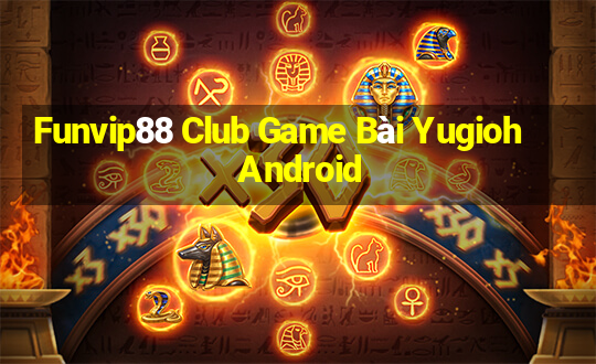 Funvip88 Club Game Bài Yugioh Android