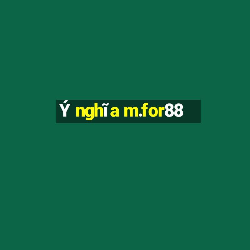 Ý nghĩa m.for88