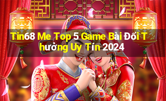 Tin68 Me Top 5 Game Bài Đổi Thưởng Uy Tín 2024