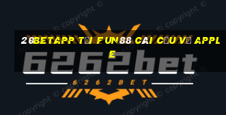 20betapp Tải Fun88 Cái Cửu về Apple