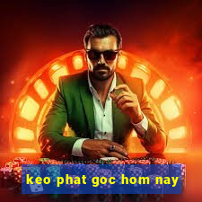 keo phat goc hom nay