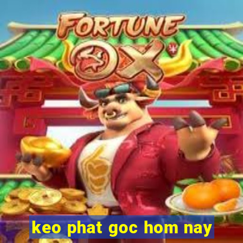 keo phat goc hom nay