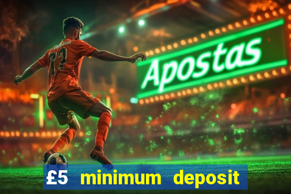 £5 minimum deposit casino uk