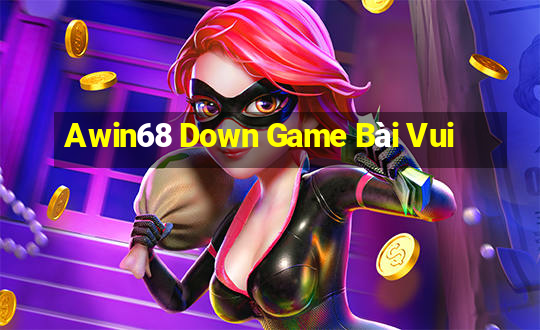 Awin68 Down Game Bài Vui