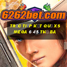 Trực tiếp kết quả XS Mega 6 45 thứ Ba