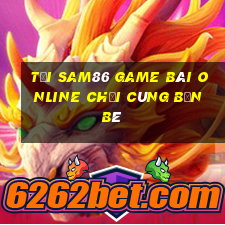 Tải Sam86 Game Bài Online Chơi Cùng Bạn Bè