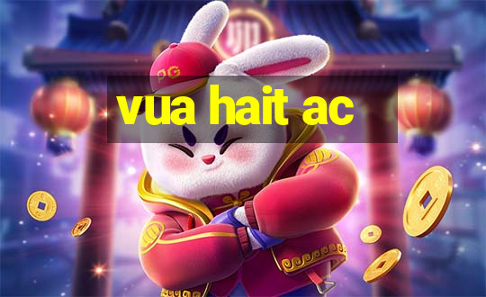 vua hait ac