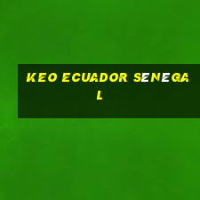 keo ecuador sénégal