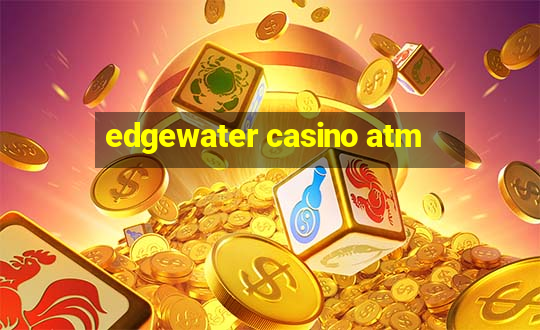 edgewater casino atm