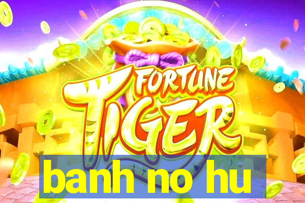 banh no hu