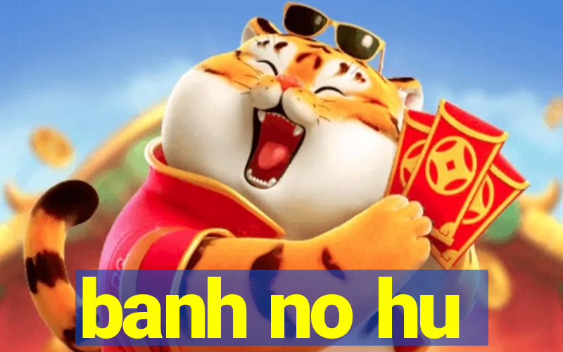 banh no hu