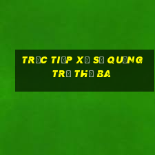 Trực tiếp xổ số quảng trị thứ Ba