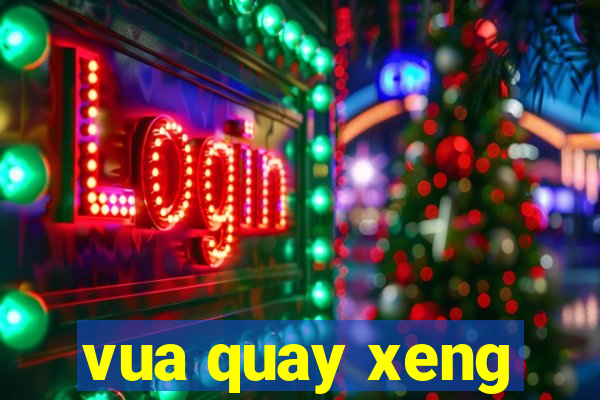 vua quay xeng