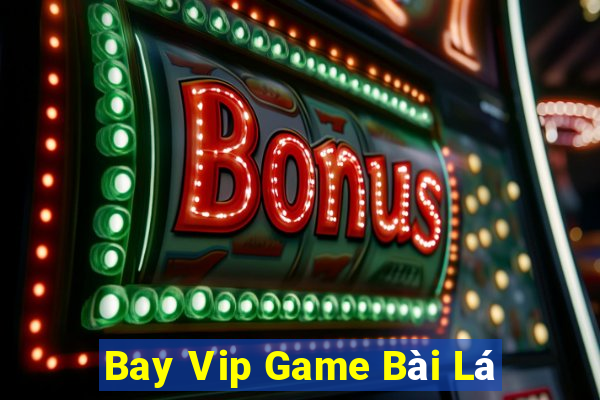 Bay Vip Game Bài Lá