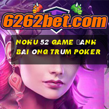 Nohu 52 Game Đánh Bài Ông Trùm Poker