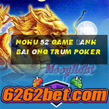 Nohu 52 Game Đánh Bài Ông Trùm Poker