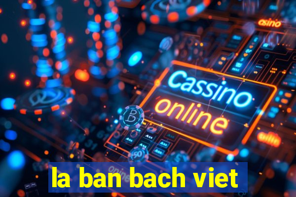 la ban bach viet