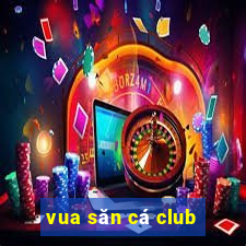 vua săn cá club