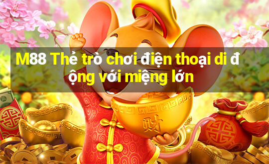 M88 Thẻ trò chơi điện thoại di động với miệng lớn