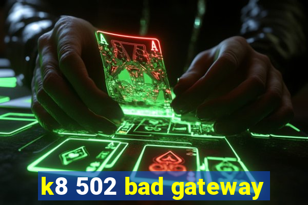 k8 502 bad gateway