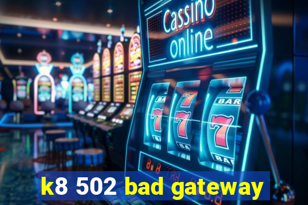 k8 502 bad gateway