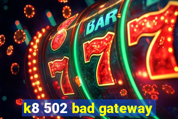 k8 502 bad gateway